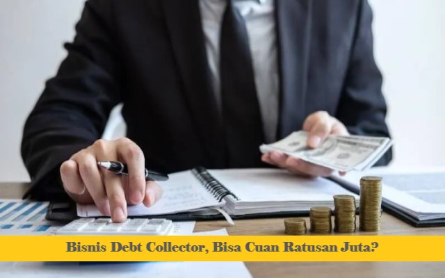 Bisnis Debt Collector, Bisa Cuan Ratusan Juta?